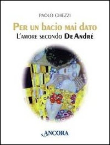 Per un bacio mai dato. L'amore secondo De André - Paolo Ghezzi