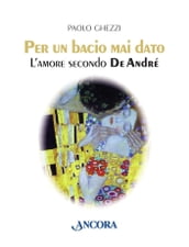 Per un bacio mai dato. L amore secondo De André