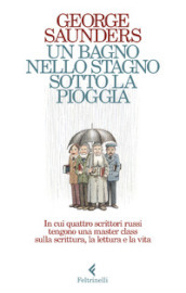 Un bagno nello stagno sotto la pioggia. In cui quattro scrittori russi tengono una master class sulla scrittura, la lettura e la vita