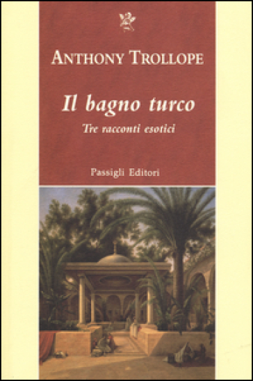 Il bagno turco. Tre racconti esotici - Anthony Trollope