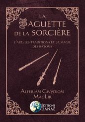 La baguette de la sorcière - L art, les traditions et la magie des bâtons