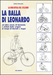 La balla di Leonardo ed altre storie di biciclette e ciclisti dalle origini ai tempi di Bartali e Coppi