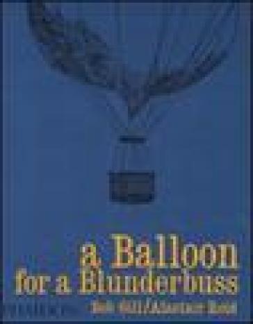 A balloon for a blunderbuss. Ediz. illustrata - Bob Gill - Alaistar Reid