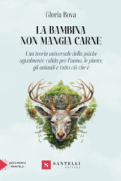 La bambina non mangia carne. Una teoria universale della psiche ugualmente valida per l uomo, gli animali, le piante e tutto ciò che è