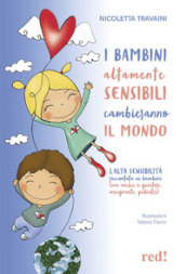 I bambini altamente sensibili cambieranno il mondo. L alta sensibilità raccontata ai bambini (ma anche ai genitori, insegnanti, pediatri)