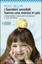 I bambini sensibili hanno una marcia in più. Comprenderli, rassicurarli e prepararli a una vita felice