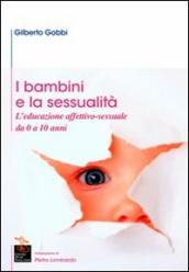 I bambini e la sessualità. L educazione affettivo-sessuale da 0 a 10 anni