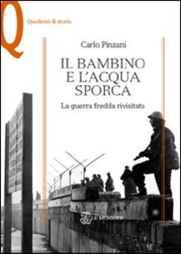 Il bambino e l'acqua sporca. La guerra fredda rivisitata - Carlo Pinzani