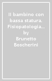 Il bambino con bassa statura. Fisiopatologia e clinica dei disturbi dell accrescimento