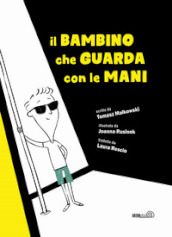 Il bambino che guarda con le mani. Ediz. illustrata