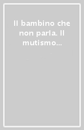 Il bambino che non parla. Il mutismo in età evolutiva