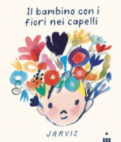 Il bambino con i fiori nei capelli. Ediz. a colori