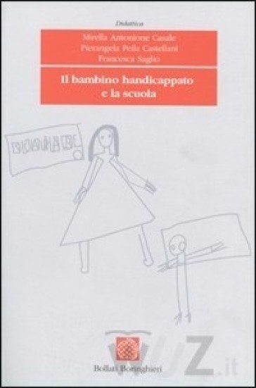 Il bambino handicappato e la scuola - Francesca Saglio - Mirella Antonione Casale - Pierangela Peila Castellani