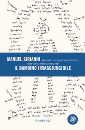 Il bambino irraggiungibile. Storia di un ragazzo autistico non verbale ma pensante