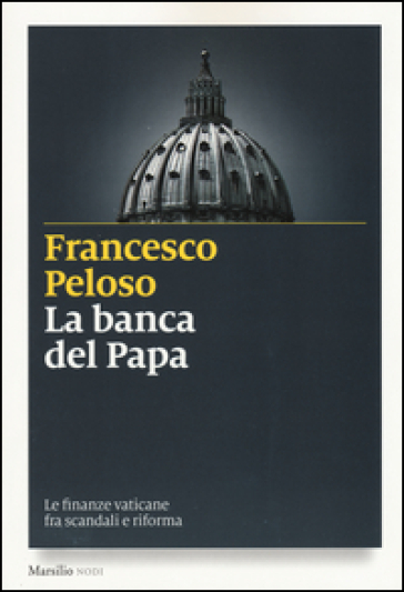 La banca del papa. Le finanze vaticane fra scandali e riforma - Francesco Peloso