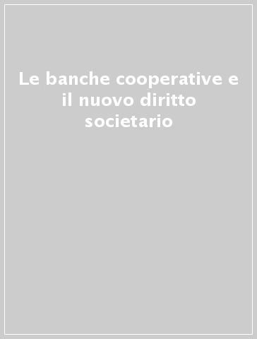 Le banche cooperative e il nuovo diritto societario