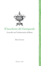 Il banchetto del Gattopardo. A tavola con l aristocrazia siciliana