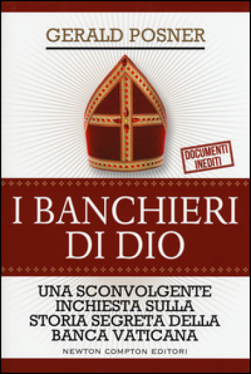 I banchieri di Dio. Una sconvolgente inchiesta sulla storia segreta della banca vaticana - Gerald Posner