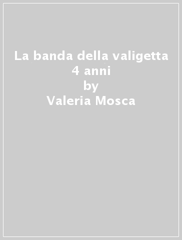 La banda della valigetta 4 anni - Valeria Mosca