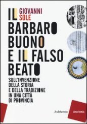 Il barbaro buono e il falso beato. Sull invenzione della storia e della tradizione in una città di provincia