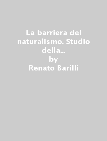 La barriera del naturalismo. Studio della narrativa italiana contemporanea - Renato Barilli