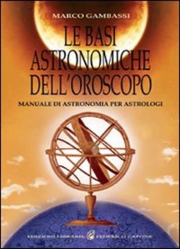 Le basi astronomiche dell'oroscopo. Manuale di astronomia per astrologi - Marco Gambassi