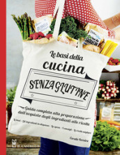 Le basi della cucina senza glutine. Guida completa alla preparazione dall acquisto degli ingredienti alle ricette. Ediz. illustrata