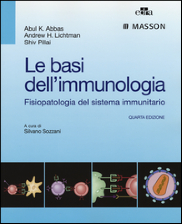 Le basi dell'immunologia. Fisiopatologia del sistema immunitario - Abul K. Abbas - Andrew H. Lichtman - Shiv Pillai