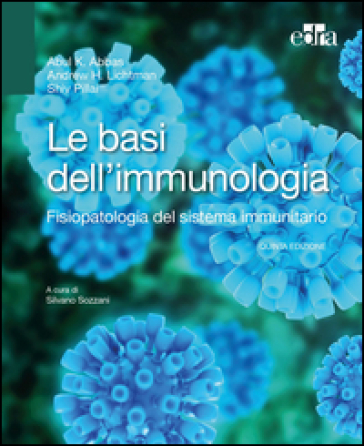 Le basi dell'immunologia. Fisiopatologia del sistema immunitario - Abul K. Abbas - Andrew H. Lichtman - Shiv Pillai