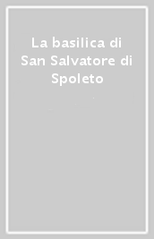 La basilica di San Salvatore di Spoleto
