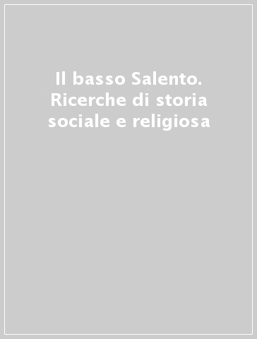 Il basso Salento. Ricerche di storia sociale e religiosa