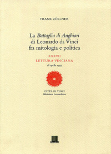 La battaglia di Anghiari di Leonardo da Vinci fra mitologia e politica. Ediz. illustrata - Frank Zollner