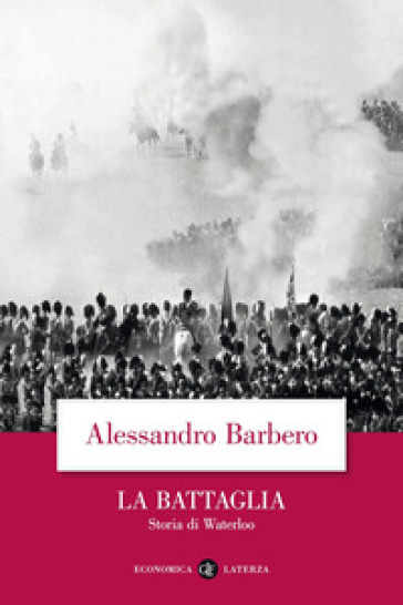 La battaglia. Storia di Waterloo - Alessandro Barbero