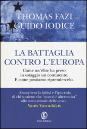 La battaglia contro l Europa. Come un élite ha preso in ostaggio un continente. E come possiamo riprendercelo