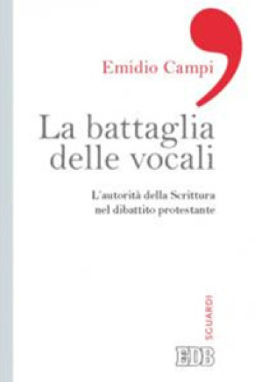 La battaglia delle vocali. L'autorità della Scrittura nel dibattito protestante - Emidio Campi