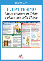 Il battesimo. Nuove creature in Cristo e pietre vive della Chiesa. Ediz. illustrata