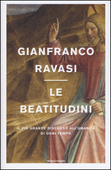 Le beatitudini. Il più grande discorso all'umanità di ogni tempo - Gianfranco Ravasi