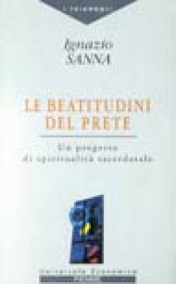 Le beatitudini del prete. Un progetto di spiritualità sacerdotale - Ignazio Sanna