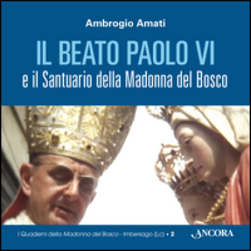 Il beato Paolo VI e il santuario della Madonna del Bosco - Ambrogio Amati