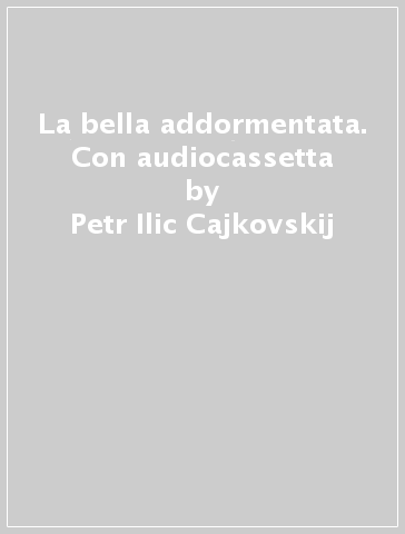 La bella addormentata. Con audiocassetta - Petr Ilic Cajkovskij