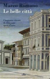 Le belle città. Cinquanta ritratti di città come opere d arte. Con e-book