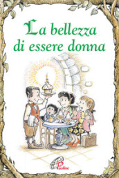 La bellezza di essere donna. Ediz. illustrata