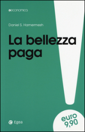 La bellezza paga. Tutti i vantaggi dell essere attraenti