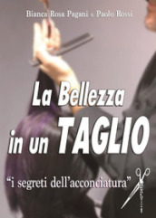 La bellezza in un taglio. I segreti dell acconciatura