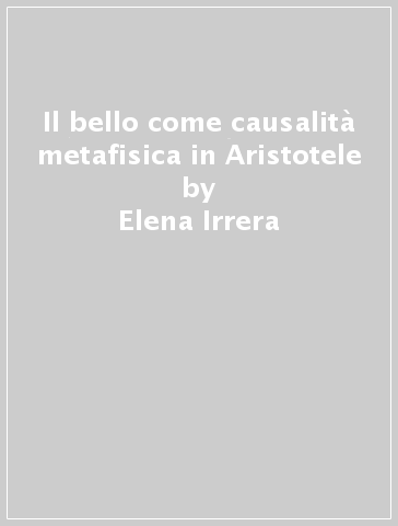 Il bello come causalità metafisica in Aristotele - Elena Irrera