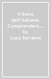 Il bello dell italiano. Comprendere, ragionare, comunicare. La grammatica. Per le Scuole superiori. Ediz. verde. Con e-book. Con espansione online