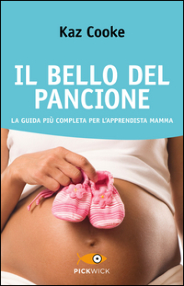 Il bello del pancione. La guida più completa per l'apprendista mamma - Kaz Cooke