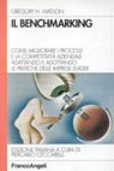 Il benchmarking. Come migliorare i processi e la competitività aziendale adattando e adottando le pratiche delle imprese leader - Gregory H. Watson