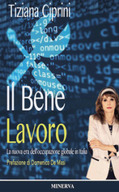 Il bene lavoro. La nuova era dell occupazione globale in Italia. Nuova ediz.