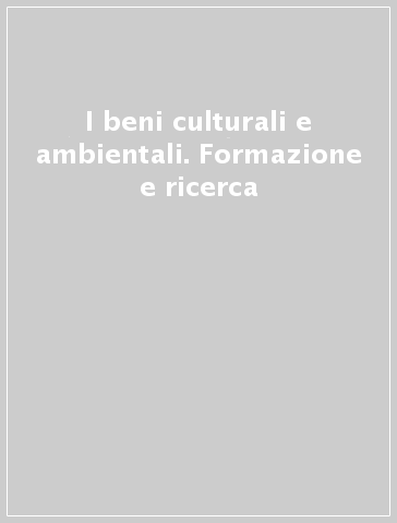 I beni culturali e ambientali. Formazione e ricerca